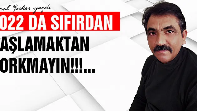 2022 da Sıfırdan başlamaktan KORKMAYIN!!!...