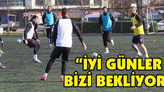 'İYİ GÜNLER BİZİ BEKLİYOR'