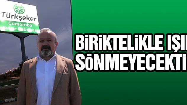 BİRİKTELİKLE IŞIK SÖNMEYECEKTİR