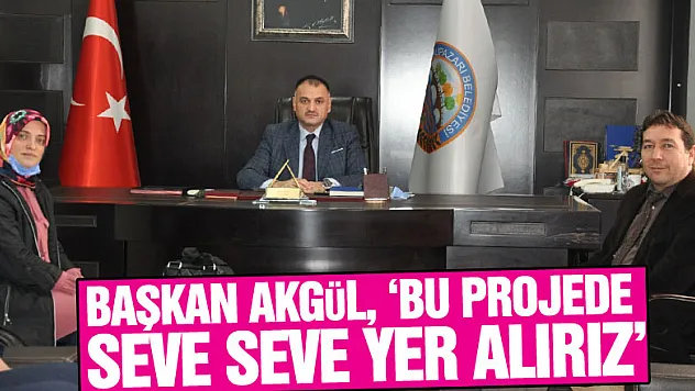 Başkşan Akgül, 'Bu Projede Seve Seve Yer Alırız'