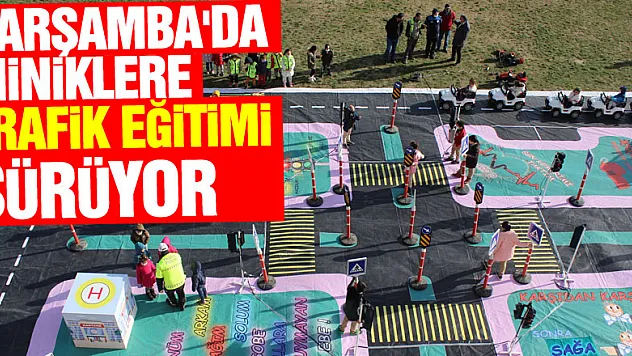 ÇARŞAMBA'DA MİNİKLERE TRAFİK EĞİTİMİ SÜRÜYOR