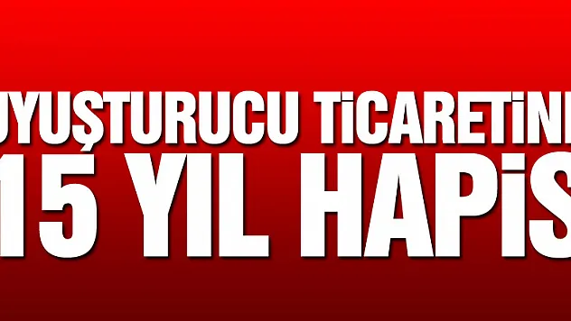 Uyuşturucu ticaretine 15 yıl hapis