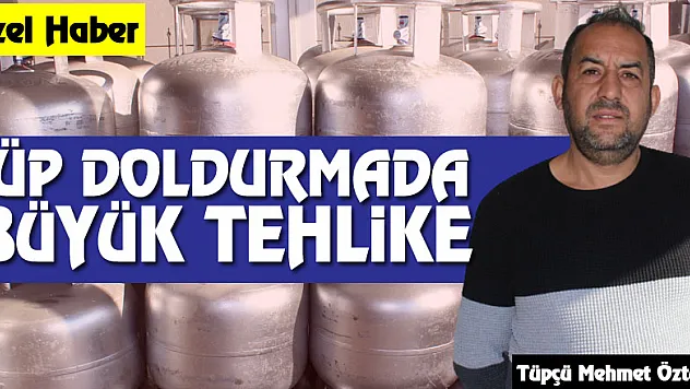 TÜP DOLDURMADA BÜYÜK TEHLİKE