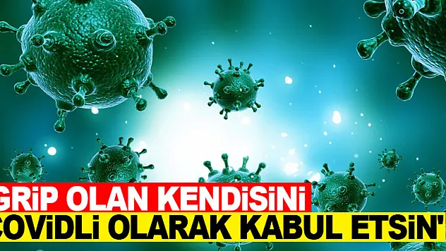 Uzmanlardan 'Grip olan kendisini Covidli olarak kabul etsin' uyarısı