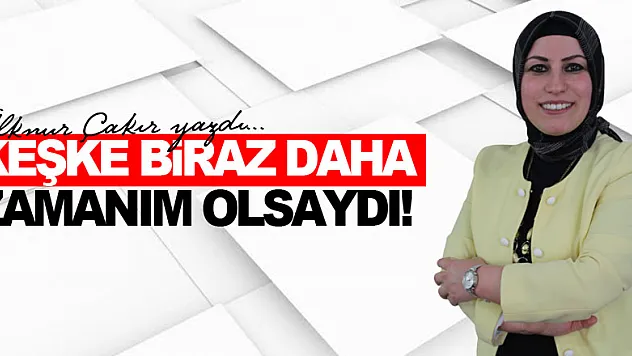 Keşke Biraz Daha Zamanım Olsaydı!