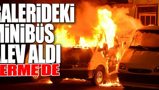 Galerideki minibüs alev aldı