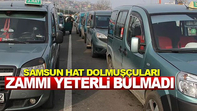 Samsun hat dolmuşçuları zammı yeterli bulmadı