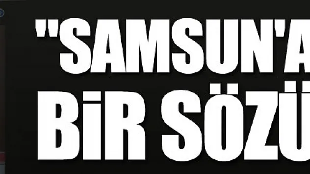Samsunspor Başkanı Yıldırım: 'Samsun'a verilmiş bir sözüm var bu kupayı şehre getireceğim'