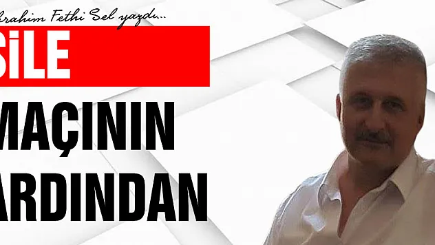 ŞİLE MAÇININ ARDINDAN