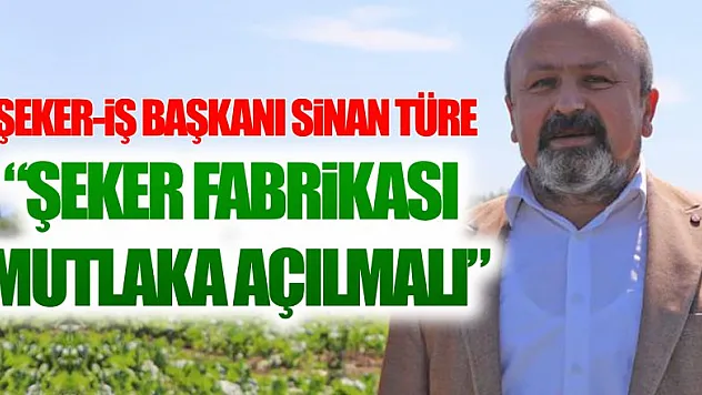 'Şeker Fabrikası Mutlaka Açılmalı' 