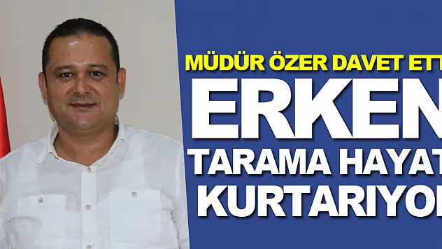 ERKEN TARAMA HAYAT KURTARIYOR