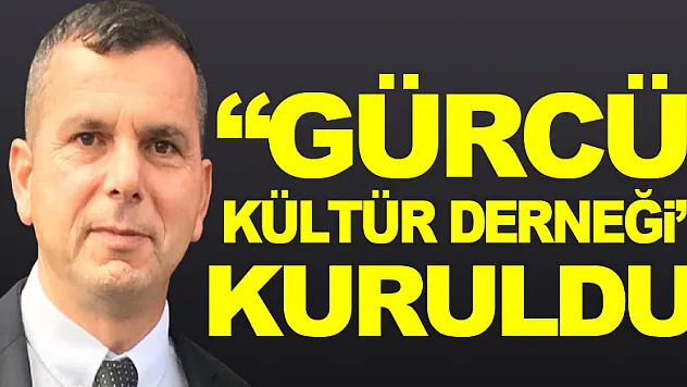 'GÜRCÜ KÜLTÜR DERNEĞİ' KURULDU