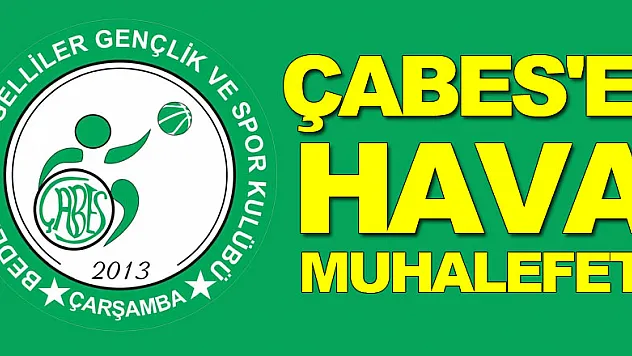 ÇABES'E HAVA MUHALEFETİ