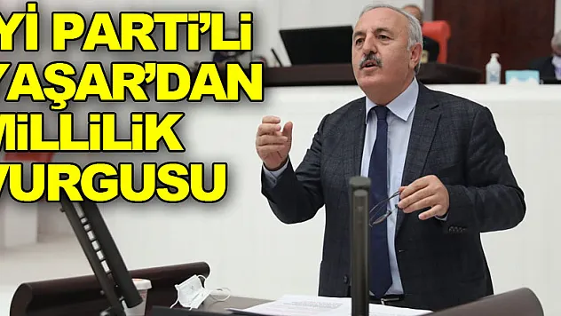 İYİ Parti'li Bedri Yaşar'dan Millilik Vurgusu