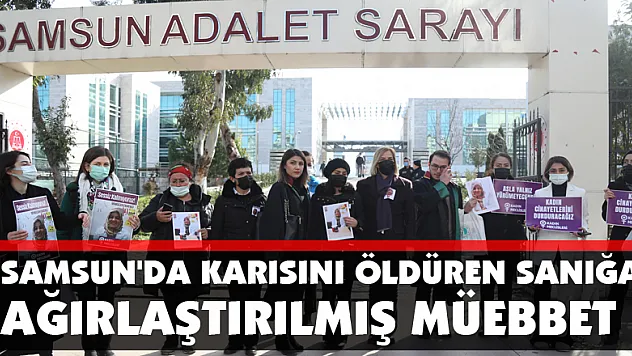 Samsun'da karısını öldüren sanığa ağırlaştırılmış müebbet