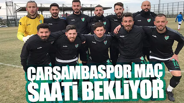 ÇARŞAMBASPOR MAÇ SAATİ BEKLİYOR