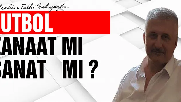 FUTBOL  ZANAAT MI /SANAT  MI ?