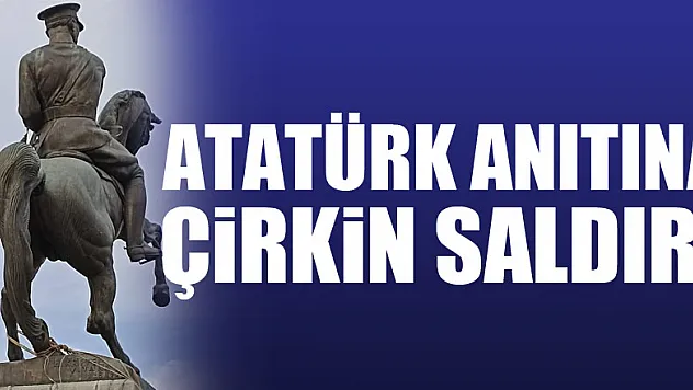 ATATÜRK ANITINA ÇİRKİN SALDIRI