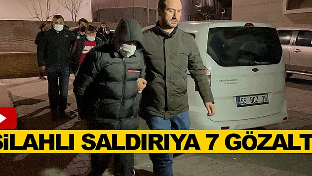 SİLAHLI SALDIRIYA 7 GÖZALTI