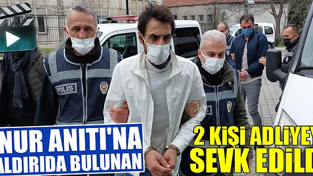 Onur Anıtı'na saldırıda bulunan 2 kişi adliyeye sevk edildi