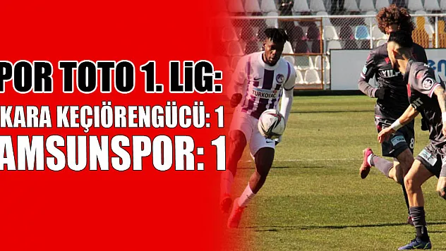 Spor Toto 1. Lig: Ankara Keçiörengücü: 1 - Samsunspor: 1