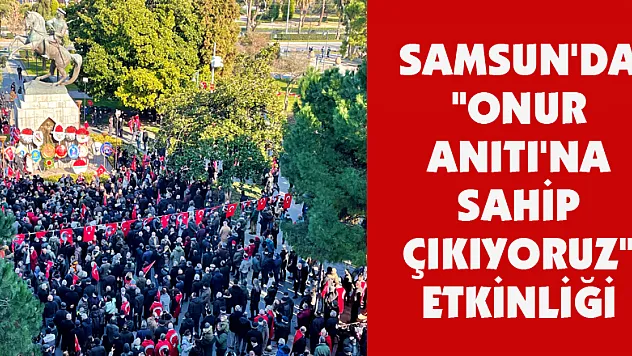 Samsun'da 'Onur Anıtı'na Sahip Çıkıyoruz' etkinliği