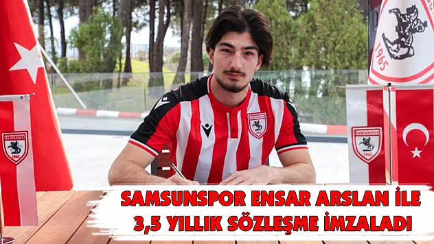 Samsunspor Ensar Arslan ile 3,5 yıllık sözleşme imzaladı