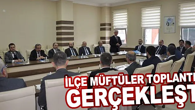 İLÇE MÜFTÜLER TOPLANTISI GERÇEKLEŞTİ