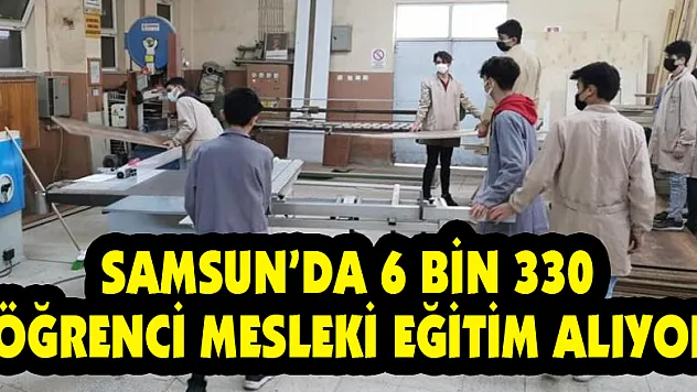 Samsun'da 6 bin 330 öğrenci mesleki eğitim alıyor