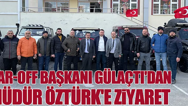 ÇAR-OFF BAŞKANI GÜLAÇTI'DAN MÜDÜR ÖZTÜRK'E ZİYARET