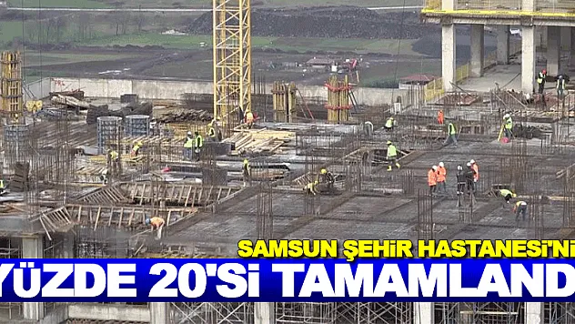 Samsun Şehir Hastanesi'nin yüzde 20'si tamamlandı 