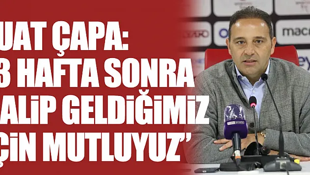 Fuat Çapa: '3 hafta sonra galip geldiğimiz için mutluyuz'