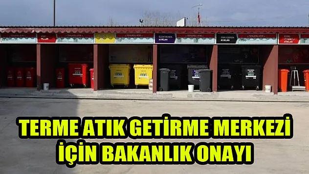 Terme Atık Getirme Merkezi için bakanlık onayı