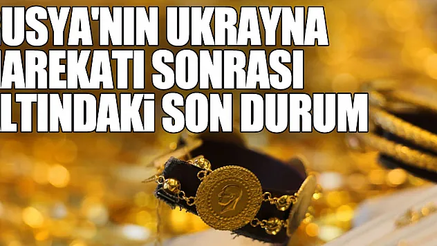 Altın fiyatları Rusya'nın Ukrayna harekatı sonrası yükselişe geçti