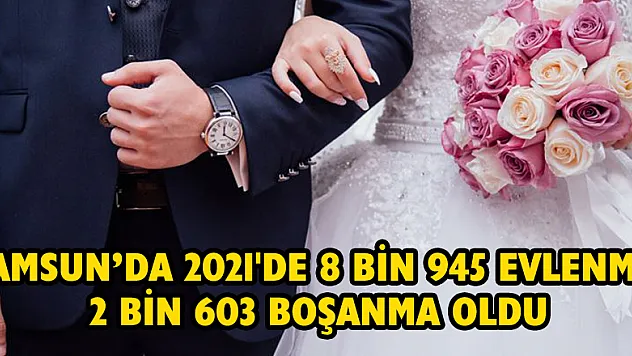 Samsun'da 2021'de 8 bin 945 evlenme, 2 bin 603 boşanma oldu