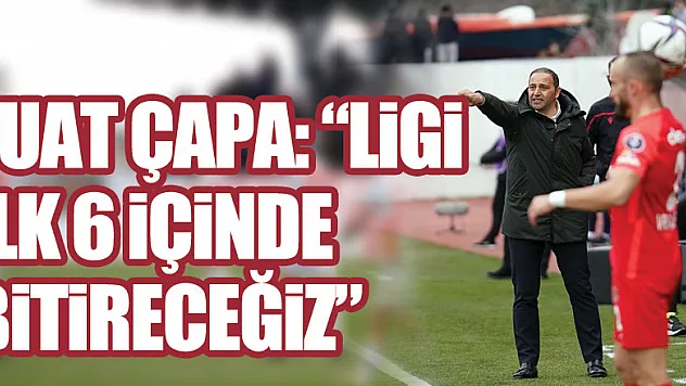 Fuat Çapa: 'Ligi ilk 6 içinde bitireceğiz'