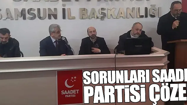 SORUNLARI SAADET PARTİSİ ÇÖZER