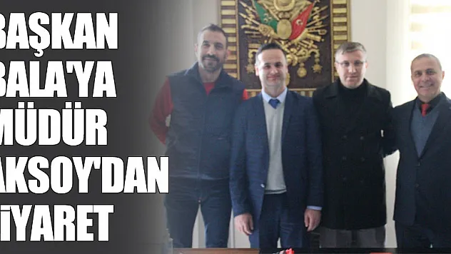 Başkan Bala'ya Müdür Aksoy'dan Ziyaret