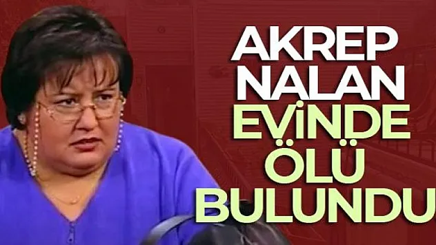 Akrep Nalan evinde ölü bulundu