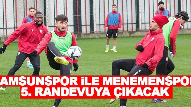 Samsunspor ile Menemenspor 5. randevuya çıkacak