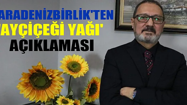  KARADENİZBİRLİK'ten 'ayçiçeği yağı' açıklaması