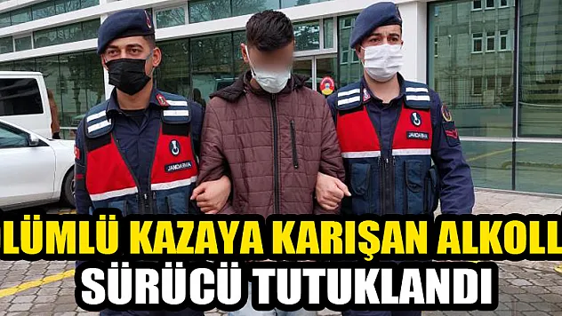 Ölümlü kazaya karışan alkollü sürücü tutuklandı