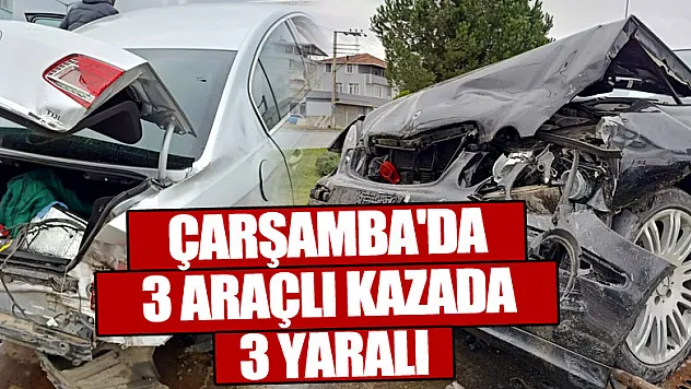 ÇARŞAMBA'DA 3 ARAÇLI KAZADA 3 YARALI