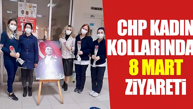 CHP KADIN KOLLARINDAN 8 MART ZİYARETİ