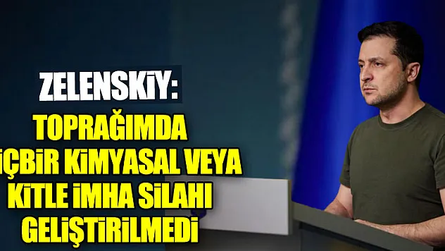 Zelenskiy: 'Toprağımda hiçbir kimyasal veya başka bir kitle imha silahı geliştirilmedi'