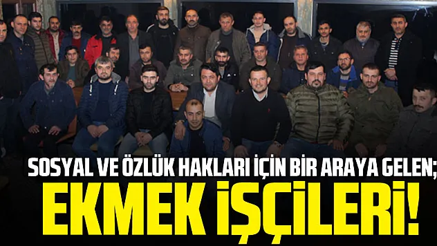 Sosyal ve özlük hakları için bir araya gelen Ekmek işçileri!