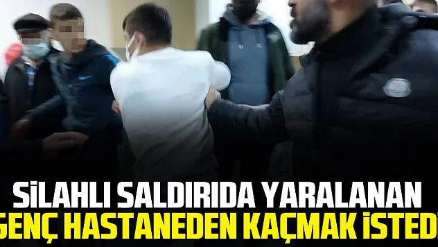 Silahlı saldırıda yaralanan genç hastaneden kaçmak istedi