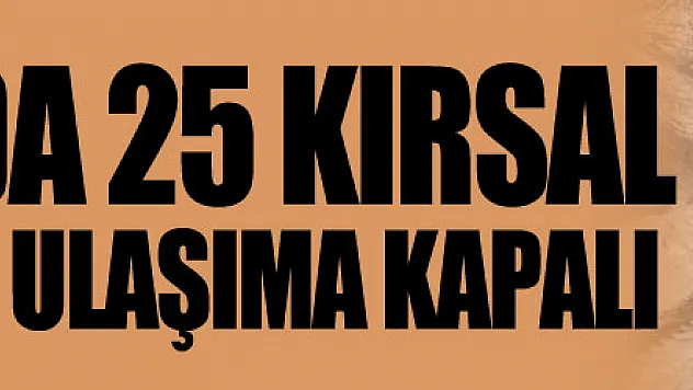 Samsun'da 25 kırsal mahalle yolu ulaşıma kapalı