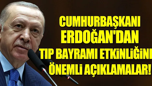 Cumhurbaşkanı Erdoğan'dan Tıp Bayramı etkinliğinde önemli açıklamalar!