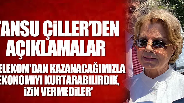 Tansu Çiller: 'Telekom'dan kazanacağımızla ekonomiyi kurtarabilirdik, izin vermediler'